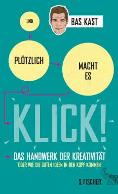 Bas Kast "Und plötzlich macht es Klick! Das Handwerk der Kreativität oder wie die guten Ideen in den Kopf kommen"