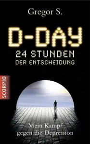 Gregor S. D-DAY – 24 Stunden der Entscheidung: Mein Kampf gegen die Depression“