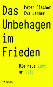 Peter Fischer und Eva Lermer "Das Unbehagen im Frieden: Die neue Lust am Leid"