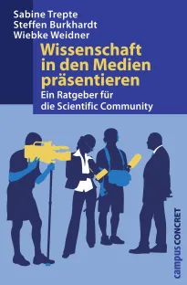 Sabine Trepte, Steffen Burkhardt und Wiebke Weidner "Wissenschaft in den Medien präsentieren: Ein Ratgeber für die Scientific Community"