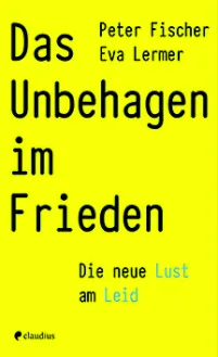 Peter Fischer und Eva Lermer "Das Unbehagen im Frieden: Die neue Lust am Leid"