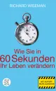 Richard Wiseman. Wie Sie in 60 Sekunden Ihr Leben verändern